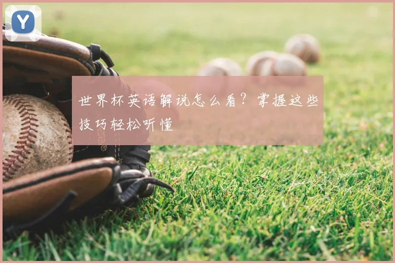 世界杯英语解说怎么看？掌握这些技巧轻松听懂
