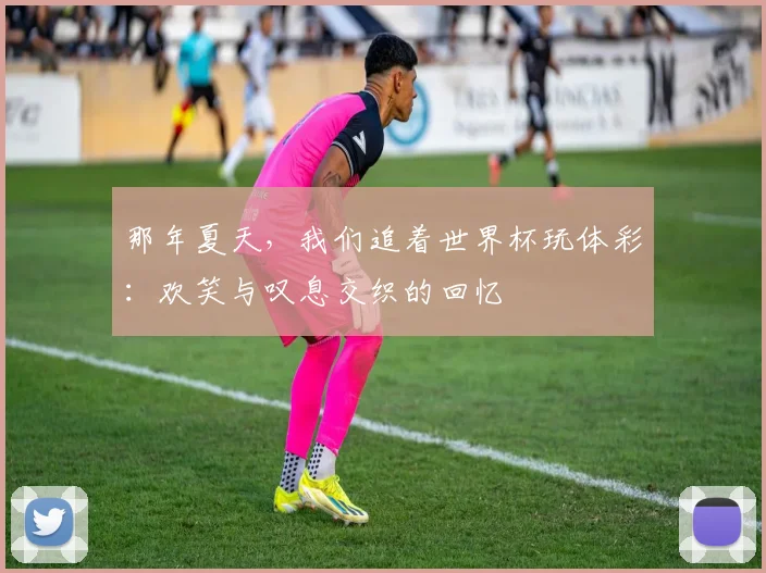 那年夏天,我们追着世界杯玩体彩:欢笑与叹息交织的回忆