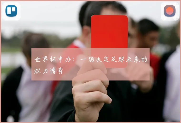 世界杯申办：一场决定足球未来的权力博弈