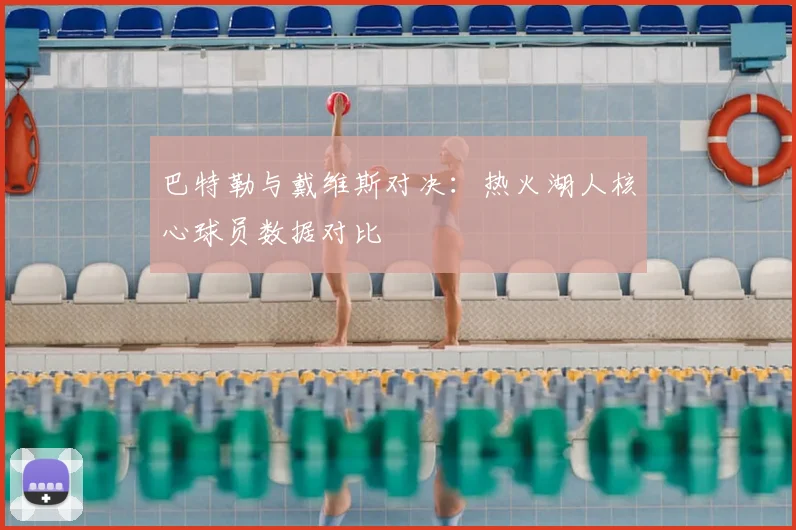 巴特勒与戴维斯对决：热火湖人核心球员数据对比